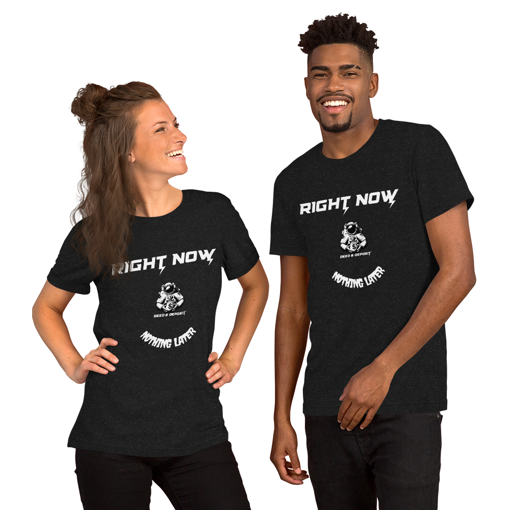 DEED & DEPOSIT™ "Right Now" T-Shirt